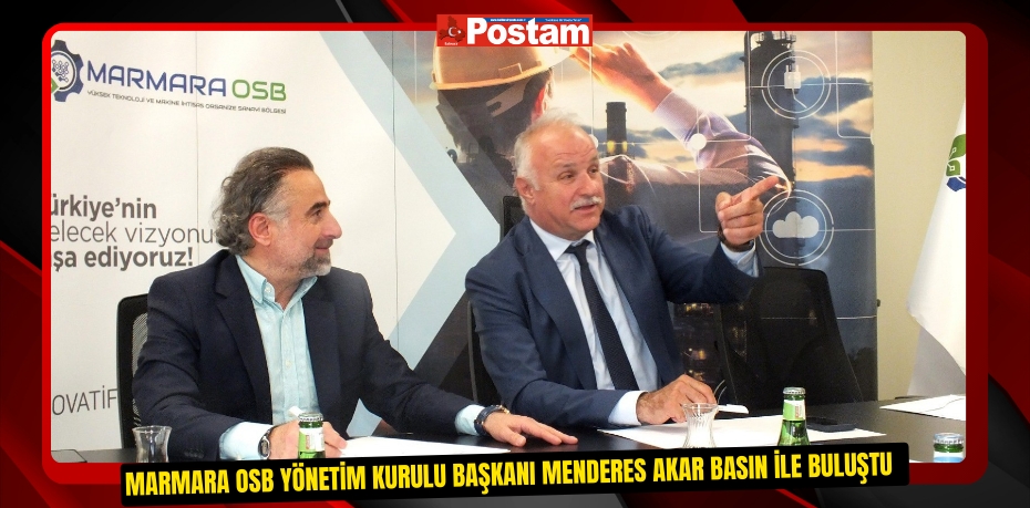 Marmara OSB Yönetim Kurulu Başkanı Menderes Akar basın ile buluştu