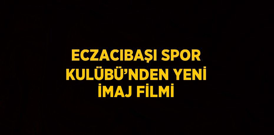 ECZACIBAŞI SPOR KULÜBÜ’NDEN YENİ İMAJ FİLMİ