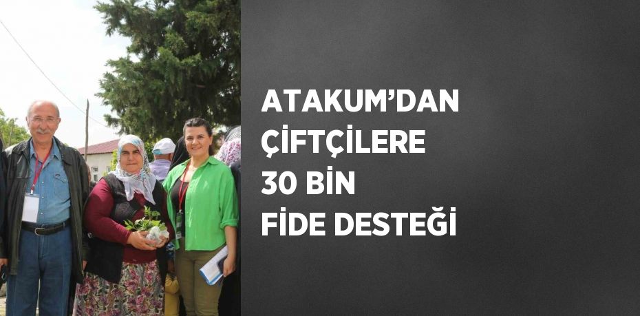 ATAKUM’DAN ÇİFTÇİLERE 30 BİN FİDE DESTEĞİ