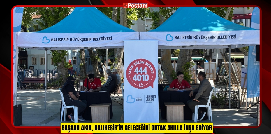 BAŞKAN AKIN, BALIKESİR’İN GELECEĞİNİ ORTAK AKILLA İNŞA EDİYOR
