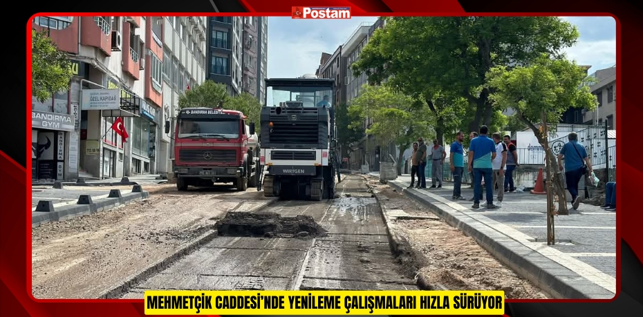 MEHMETÇİK CADDESİ’NDE YENİLEME ÇALIŞMALARI HIZLA SÜRÜYOR