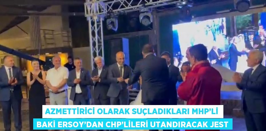 AZMETTİRİCİ OLARAK SUÇLADIKLARI MHP’Lİ BAKİ ERSOY’DAN CHP’LİLERİ UTANDIRACAK JEST