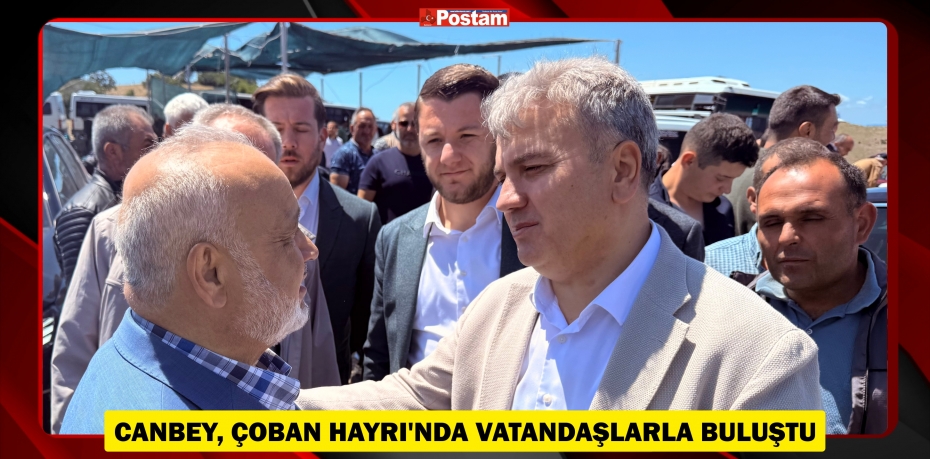 CANBEY, ÇOBAN HAYRI’NDA VATANDAŞLARLA BULUŞTU