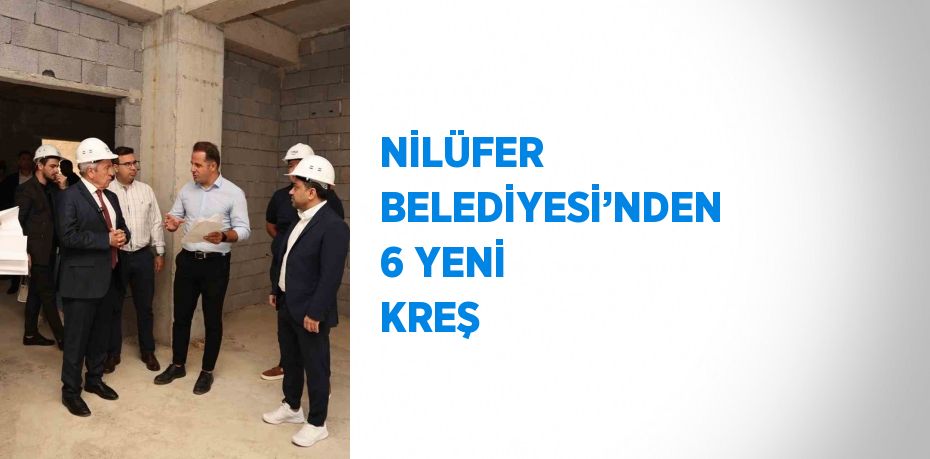 NİLÜFER BELEDİYESİ’NDEN 6 YENİ KREŞ