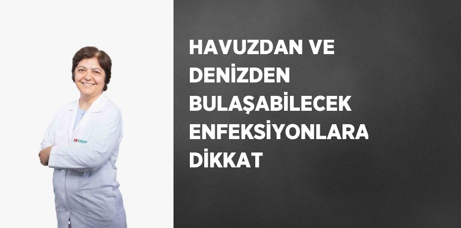 HAVUZDAN VE DENİZDEN BULAŞABİLECEK ENFEKSİYONLARA DİKKAT