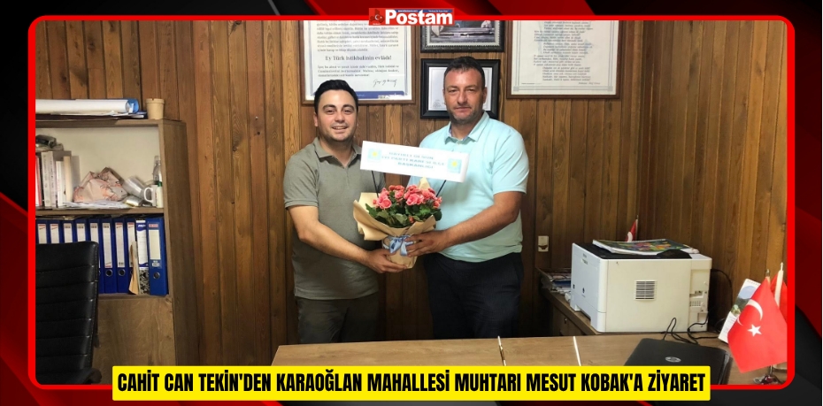 CAHİT CAN TEKİN'DEN KARAOĞLAN MAHALLESİ MUHTARI MESUT KOBAK'A ZİYARET
