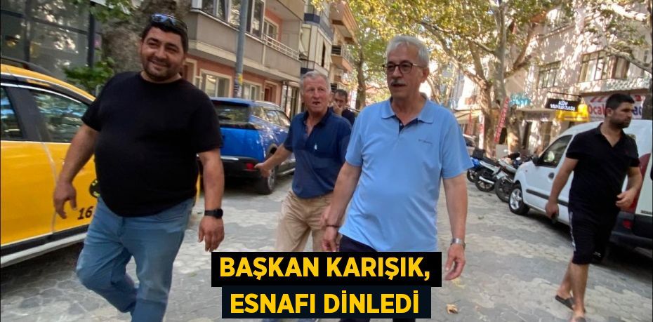 Başkan Karışık, esnafı dinledi