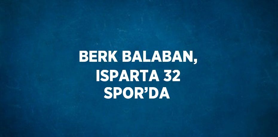 BERK BALABAN, ISPARTA 32 SPOR’DA