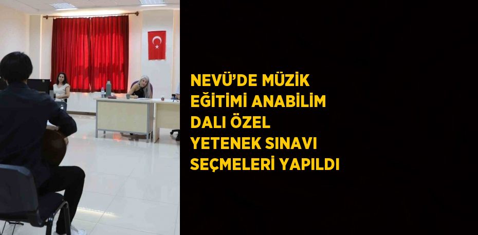 NEVÜ’DE MÜZİK EĞİTİMİ ANABİLİM DALI ÖZEL YETENEK SINAVI SEÇMELERİ YAPILDI