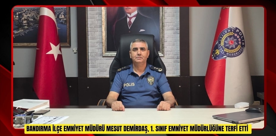 Bandırma İlçe Emniyet Müdürü Mesut Demirdaş, 1. sınıf emniyet müdürlüğüne terfi etti