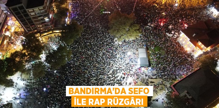 Bandırma'da Sefo ile rap rüzgârı