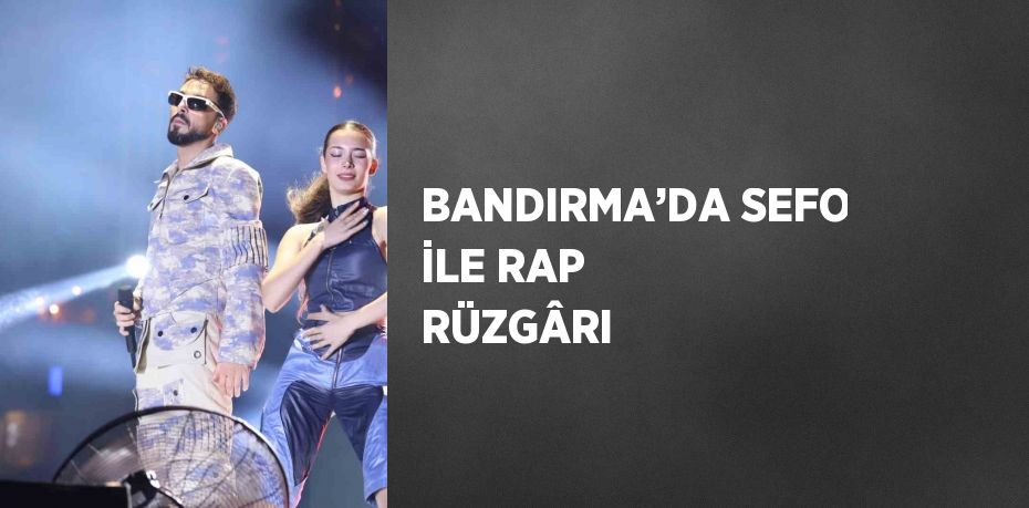BANDIRMA’DA SEFO İLE RAP RÜZGÂRI