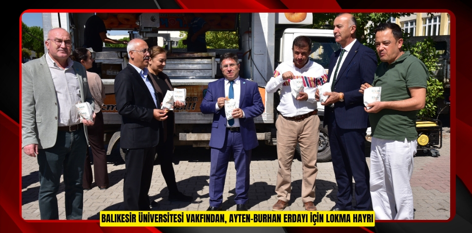 BALIKESİR ÜNİVERSİTESİ VAKFINDAN, AYTEN-BURHAN ERDAYI İÇİN LOKMA HAYRI