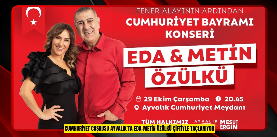 CUMHURİYET COŞKUSU AYVALIK’TA EDA-METİN ÖZÜLKÜ ÇİFTİYLE TAÇLANIYOR