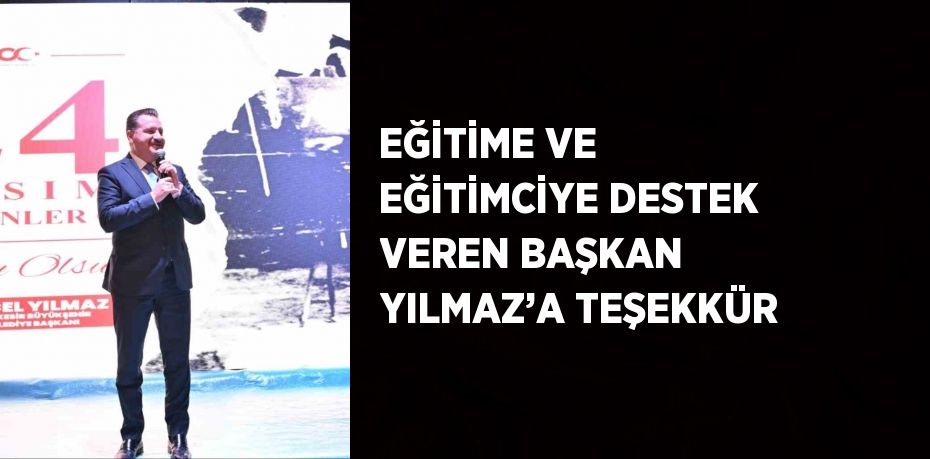 EĞİTİME VE EĞİTİMCİYE DESTEK VEREN BAŞKAN YILMAZ’A TEŞEKKÜR