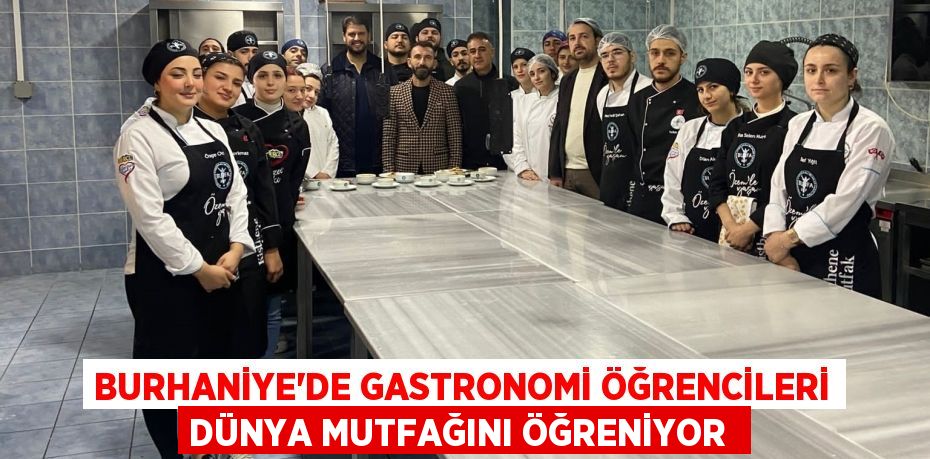 Burhaniye’de Gastronomi Öğrencileri dünya mutfağını öğreniyor 