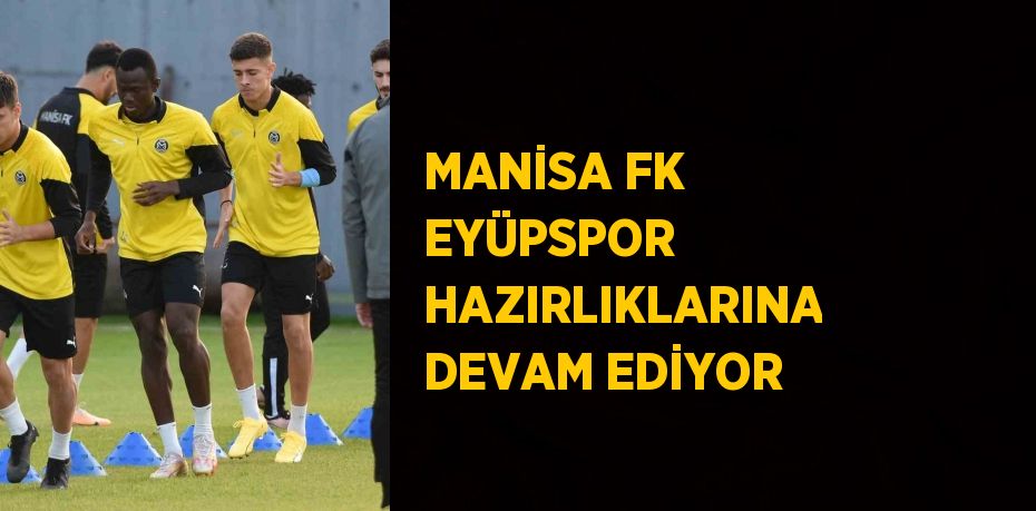 MANİSA FK EYÜPSPOR HAZIRLIKLARINA DEVAM EDİYOR