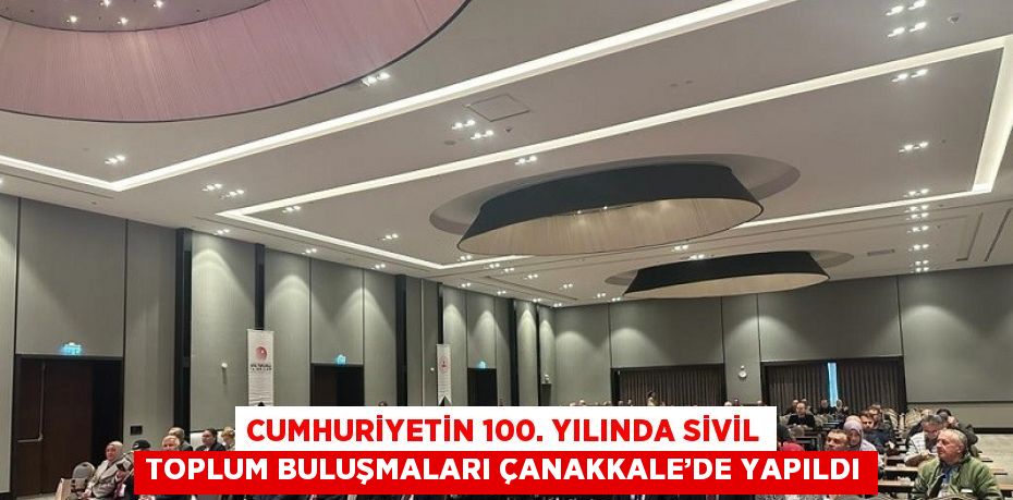 CUMHURİYETİN 100. YILINDA SİVİL TOPLUM BULUŞMALARI ÇANAKKALE’DE YAPILDI