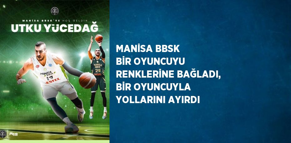 MANİSA BBSK BİR OYUNCUYU RENKLERİNE BAĞLADI, BİR OYUNCUYLA YOLLARINI AYIRDI