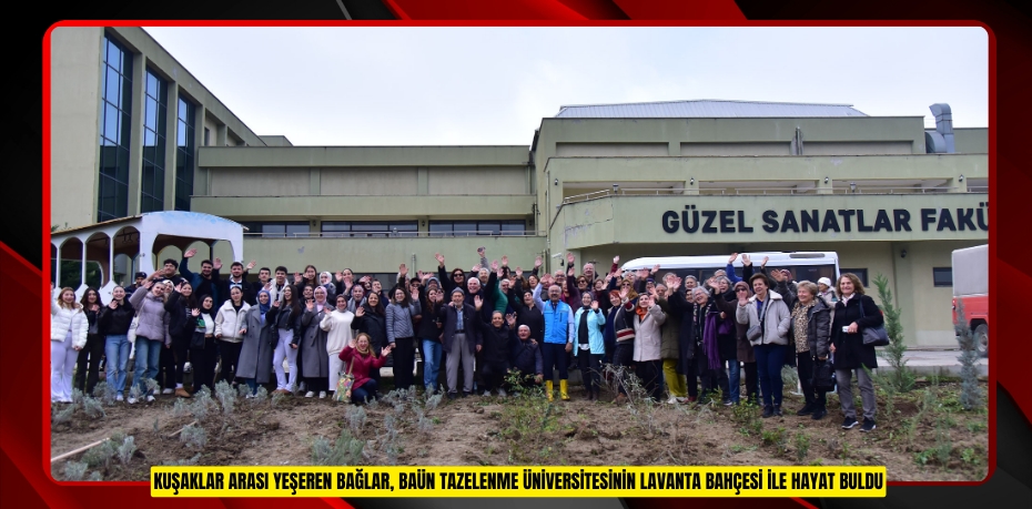 KUŞAKLAR ARASI YEŞEREN BAĞLAR, BAÜN TAZELENME ÜNİVERSİTESİNİN LAVANTA BAHÇESİ İLE HAYAT BULDU