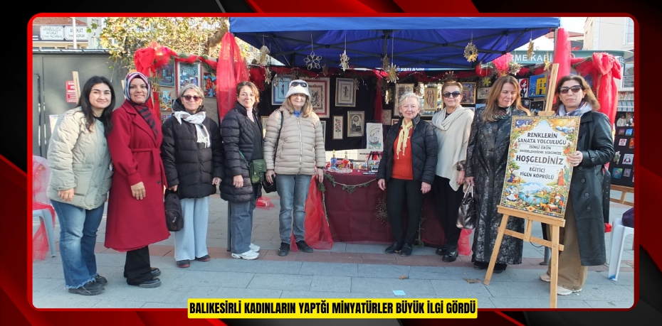 Balıkesirli kadınların yaptğı minyatürler büyük ilgi gördü