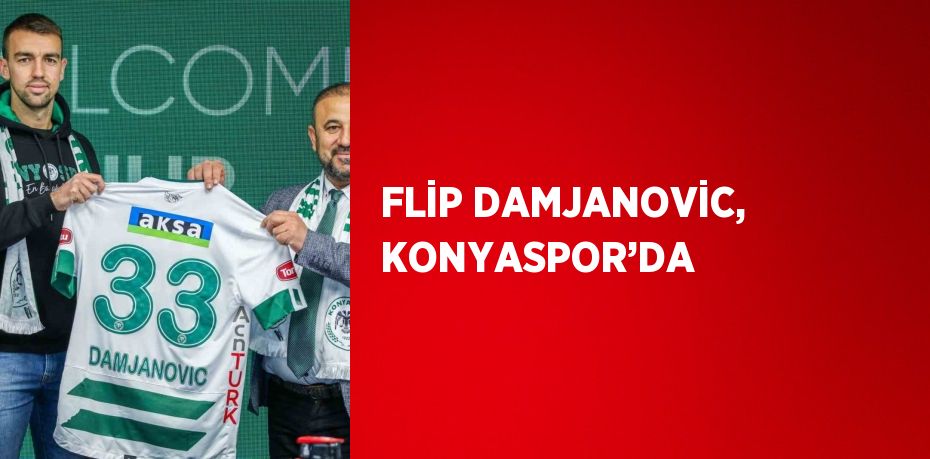 FLİP DAMJANOVİC, KONYASPOR’DA
