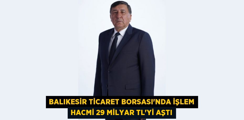 Balıkesir Ticaret Borsası'nda İşlem Hacmi 29 Milyar TL'yi Aştı