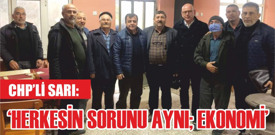 CHP’Lİ SARI: "HERKESİN SORUNU AYNI; EKONOMİ”