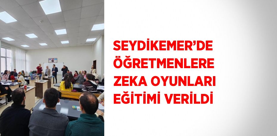 SEYDİKEMER’DE ÖĞRETMENLERE ZEKA OYUNLARI EĞİTİMİ VERİLDİ