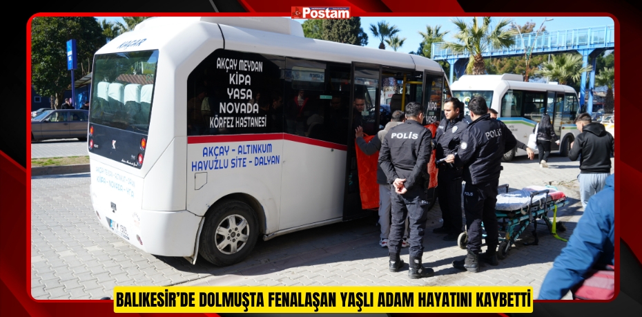 Balıkesir’de dolmuşta fenalaşan yaşlı adam hayatını kaybetti