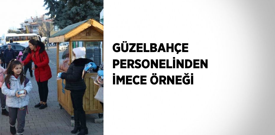 GÜZELBAHÇE PERSONELİNDEN İMECE ÖRNEĞİ