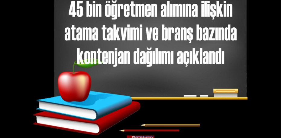 45 bin öğretmen alımına ilişkin atama takvimi ve branş bazında kontenjan dağılımı açıklandı
