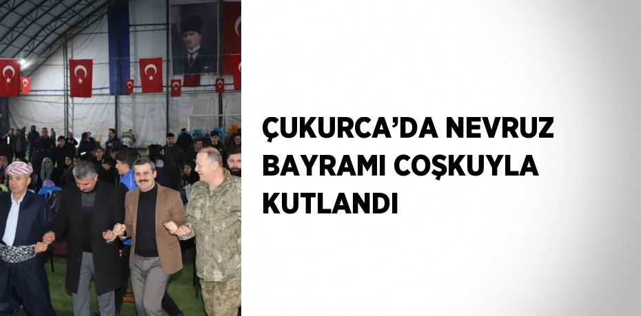 ÇUKURCA’DA NEVRUZ BAYRAMI COŞKUYLA KUTLANDI