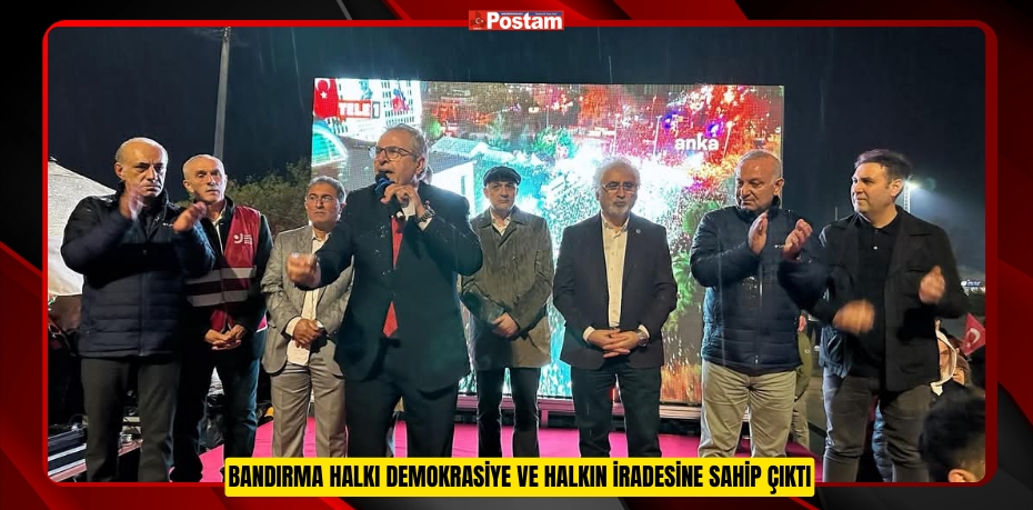 BANDIRMA HALKI DEMOKRASİYE VE HALKIN İRADESİNE SAHİP ÇIKTI