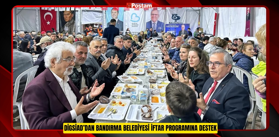 DİGSİAD’DAN BANDIRMA BELEDİYESİ İFTAR PROGRAMINA DESTEK