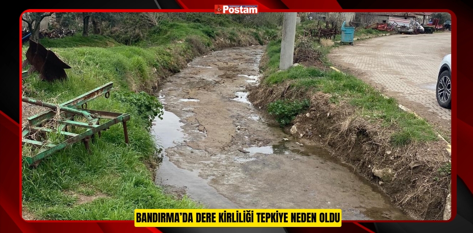 Bandırma’da dere kirliliği tepkiye neden oldu  
