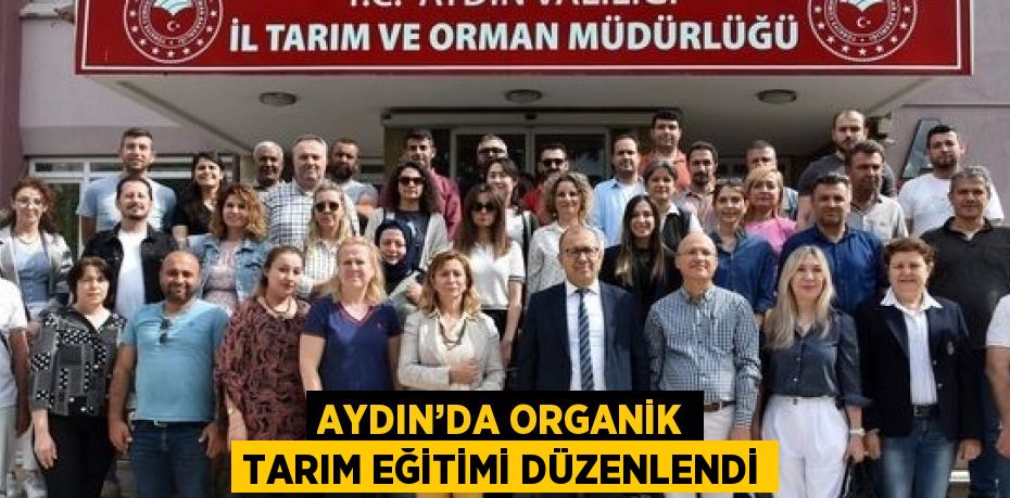 AYDIN’DA ORGANİK TARIM EĞİTİMİ DÜZENLENDİ
