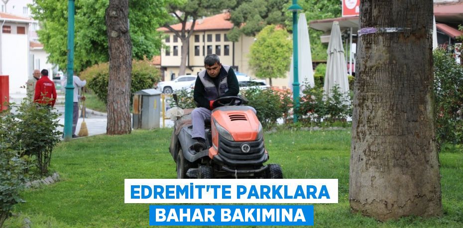 Edremit’te parklara bahar bakımına