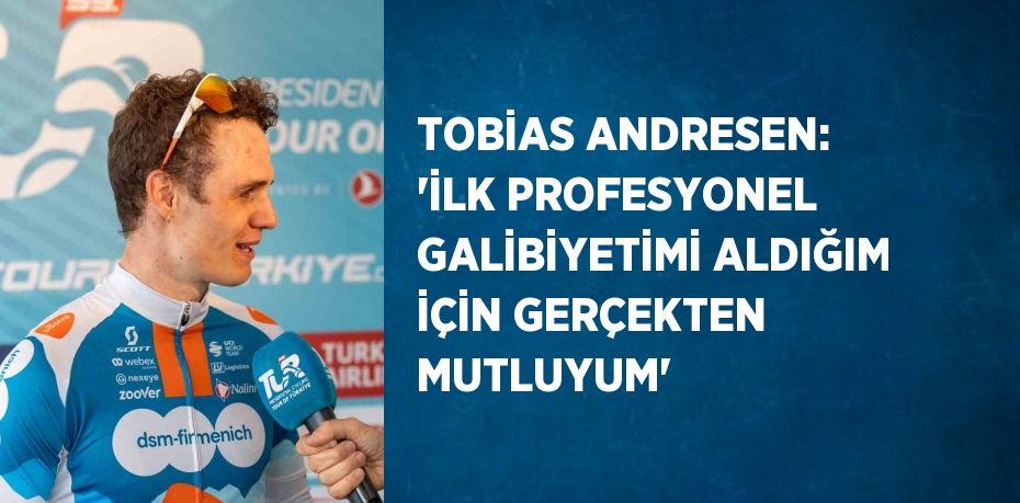 TOBİAS ANDRESEN: 'İLK PROFESYONEL GALİBİYETİMİ ALDIĞIM İÇİN GERÇEKTEN MUTLUYUM'