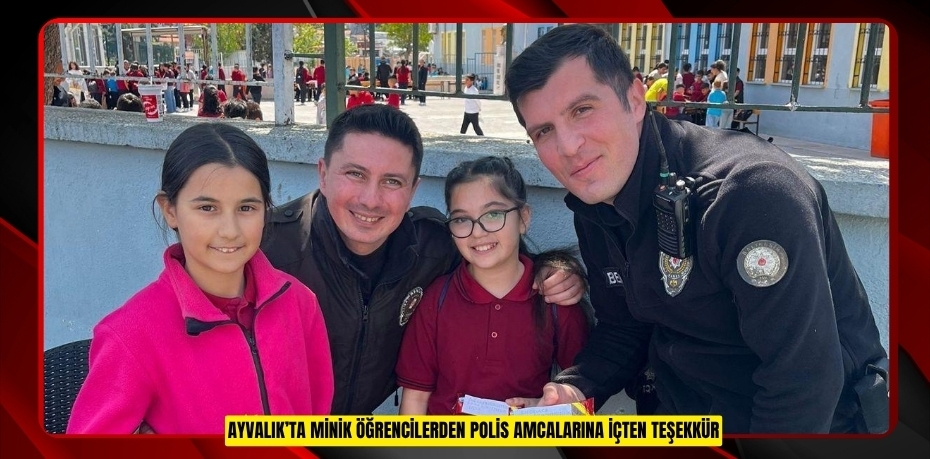 AYVALIK’TA MİNİK ÖĞRENCİLERDEN POLİS AMCALARINA İÇTEN TEŞEKKÜR