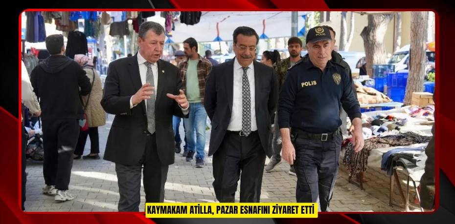 Kaymakam Atilla, pazar esnafını ziyaret etti  