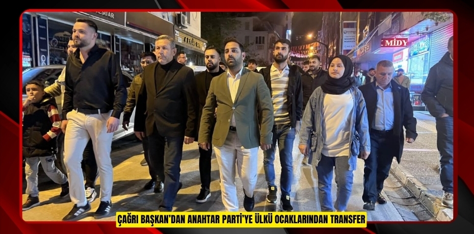 ÇAĞRI BAŞKAN’DAN ANAHTAR PARTİ’YE ÜLKÜ OCAKLARINDAN TRANSFER