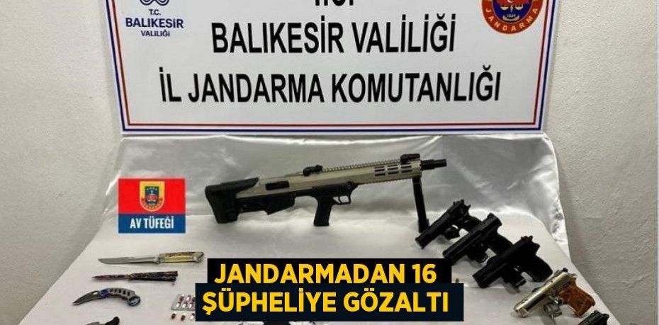 Jandarmadan 16 şüpheliye gözaltı