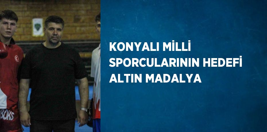 KONYALI MİLLİ SPORCULARININ HEDEFİ ALTIN MADALYA