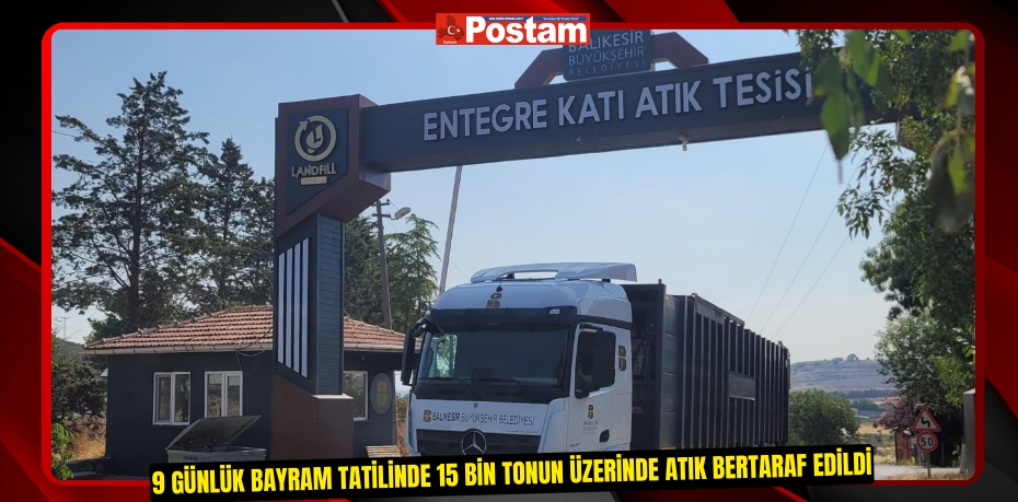 9 günlük bayram tatilinde 15 bin tonun üzerinde atık bertaraf edildi
