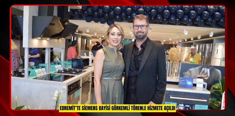 EDREMİT’TE SİEMENS BAYİSİ GÖRKEMLİ TÖRENLE HİZMETE AÇILDI
