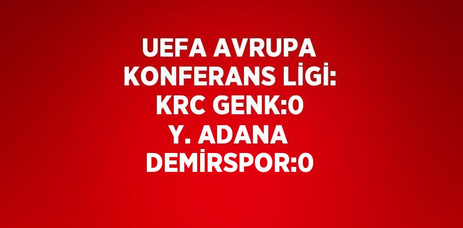 UEFA AVRUPA KONFERANS LİGİ: KRC GENK:0 Y. ADANA DEMİRSPOR:0