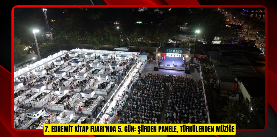 7. EDREMİT KİTAP FUARI’NDA 5. GÜN: ŞİİRDEN PANELE, TÜRKÜLERDEN MÜZİĞE
