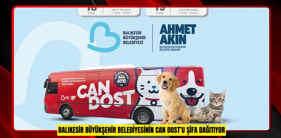 BALIKESİR BÜYÜKŞEHİR BELEDİYESİNİN CAN DOST’U ŞİFA DAĞITIYOR