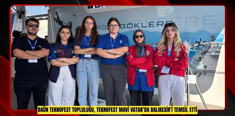 BAÜN TEKNOFEST TOPLULUĞU, TEKNOFEST MAVİ VATAN’DA BALIKESİR’İ TEMSİL ETTİ